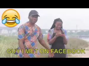 Video: Nigerian Comedy Clips - Guy I Met On Facebook